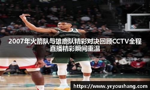2007年火箭队与雄鹿队精彩对决回顾CCTV全程直播精彩瞬间重温